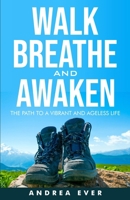 WALK, BREATHE AND AWAKEN: The Path to a Vibrant and Ageless Life B0F22BC3BS Book Cover