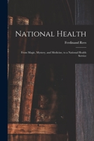 National Health: From Magic, Mystery, and Medicine, to a National Health Service 1015241425 Book Cover