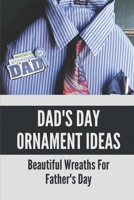 Dad's Day Ornament Ideas: Beautiful Wreaths For Father's Day: Fathers Day Wreath For Grave B09765LD4L Book Cover