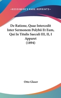 De Ratione, Quae Intercedit Inter Sermonem Polybii Et Eum, Qui In Titulis Saeculi III, II, I Apparet (1894) 1160409722 Book Cover