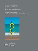 Was ist Gesundheit?: Versuche zu den Themen: Krankheit - Arbeitslosigkeit - Mediale Überlastung 3939322865 Book Cover