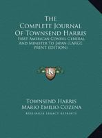 The Complete Journal of Townsend Harris: First American Consul General and Minister to Japan 1163169978 Book Cover