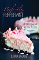 Perfectly Peppermint: Desserts for the Holiday Season 1462114857 Book Cover