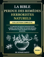 LA BIBLE PERDUE DES REMÈDES HERBORISTES NATURELS - COLLECTION COMPLÈTE 40 EN 1: La collection de guérison herboriste la plus complète, avec des ... et de sagesse ancestrale. (French Edition) B0F1YF2RMF Book Cover