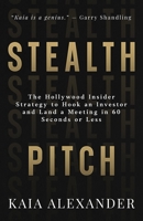 Stealth Pitch: The Hollywood Insider Strategy to Hook an Investor and Land a Meeting in 60 Seconds or Less B0FM474QTD Book Cover