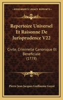 R�pertoire Universel Et Raisonn� De Jurisprudence Civile, Criminelle, Canonique Et B�neficiale: Ouvrage De Plusieurs Jurisconsultes... 1165699540 Book Cover