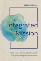 Integrated Mission: Recovering a Christian Spirituality for Evangelical Integral Transformation 183973762X Book Cover