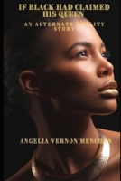 If Black Had Claimed His Queen: An Alternate Reality Story B08WZCVD5M Book Cover