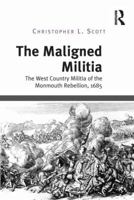 The Maligned Militia: The County Militia at the Time of the Monmouth Rebellion 1472437713 Book Cover