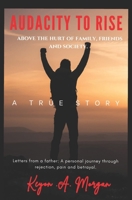 Audacity to Rise: Above the Hurt of Family, Friends and Society. Letters from a Father: A Personal Journey Through Rejection, Pain, and Betrayal. B0DRNKG6HB Book Cover