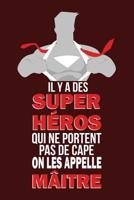 Il Y a Des Super H�ros Qui Ne Portent Pas de Cape on Les Appelle M�itre: Un carnet de notes pour un super professeur - 110 pages, lign� - 9x6, 15,24cm x 22,86 cm - 1082588911 Book Cover