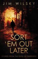 Sort 'Em Out Later: Stories from the Edge of Darkness 1948235188 Book Cover