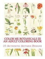 Color Me Botanicals III- An Adult Coloring Book 1511878851 Book Cover