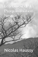 Le Pouvoir de la Programmation Neuro-Linguistique B0C6P8D4GJ Book Cover