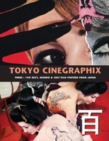 Tokyo Cinegraphix 3: 100 Sexy, Mondo & Cult Film Posters From Japan 1917285450 Book Cover