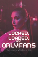 Locked, Loaded, and OnlyFans: The Creator's Complete Security Guide B0GX9B11WX Book Cover