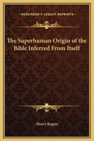 The Superhuman Origin of the Bible Inferred From Itself 1144605067 Book Cover