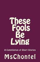 These Fools Be Lying: A Compilation of Short Stories 1491033967 Book Cover