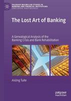 The Lost Art of Banking: A Genealogical Analysis of the Banking Crisis and Bank Rehabilitation 3030121984 Book Cover