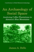 An Archaeology of Social Space: Analyzing Coffee Plantations in Jamaica's Blue Mountains (Contributions To Global Historical Archaeology) 1475791615 Book Cover