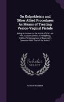 On Kolpokleisis and Other Allied Procedures as Means of Treating Vesico-Vaginal Fistule: Being an Answer to the Article of the Late Prof. Gustave Simon, of Heidelberg, Entitled a Comparison of Bozeman 1357794606 Book Cover