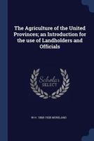 The Agriculture of the United Provinces; an Introduction for the use of Landholders and Officials 1376877643 Book Cover