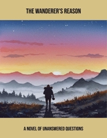 The Wanderer'S Reason: A Novel Of Unanswered Questions B0FS7FSN1K Book Cover