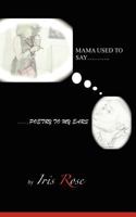 Mama Used To Say......Poetry To My Ears 1470199092 Book Cover