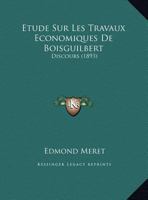 Etude Sur Les Travaux Economiques De Boisguilbert: Discours (1893) 1120410215 Book Cover