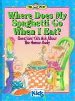 Where Does My Spaghetti Go When I Eat?: Questions Children Ask About the Human Body (Tell Me Why Books) 0895776081 Book Cover