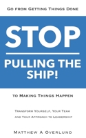 Stop Pulling the Ship! : Go from Getting Things Done to Making Things Happen - Transform Yourself, Your Team, and Your Approach to Leadership 1734341300 Book Cover