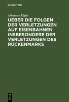 Ueber Die Folgen Der Verletzungen Auf Eisenbahnen Insbesondere Der Verletzungen Des Rückenmarks: Mit Hinblick Auf Das Haftpflichtgesetz 3111110850 Book Cover