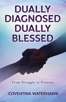 Dually Diagnosed Dually Blessed: From Struggle to Purpose 1951131754 Book Cover