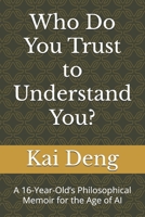 Who Do You Trust to Understand You?: A 16-Year-Old’s Philosophical Memoir for the Age of AI B0FLVNR6G5 Book Cover