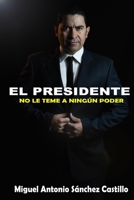 EL PRESIDENTE: NO LE TEME A NINGÚN PODER B08N1P183N Book Cover