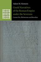 Greek Narratives of the Roman Empire Under the Severans: Cassius Dio, Philostratus and Herodian 1107062721 Book Cover