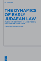 The Dynamics of Early Judaean Law: Studies in the Diversity of Ancient Social and Communal Legislation 311052967X Book Cover