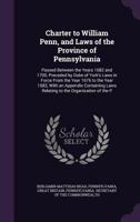 Charter to William Penn, and Laws of the Province of Pennsylvania: Passed Between the Years 1682 and 1700, Preceded by Duke of York's Laws in Force ... Laws Relating to the Organization of the P 1341370070 Book Cover