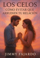 Los Celos: Cómo Evitar Que Arruinen Tu Relación B0CPYC6H4Z Book Cover