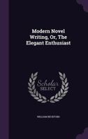 Modern Novel Writing: Or The Elegant Enthusiast 1178965007 Book Cover