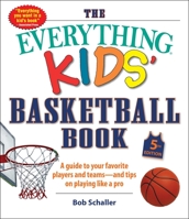 Everything Kids' Basketball Book: The All-Time Greats, Legendary Teams, Today's Superstars - And Tips on Playing Like a Pro 1440591008 Book Cover