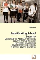 Recalibrating School Security: MEASURING THE ADEQUACY OF SCHOOL SECURITY INTERVENTION AND PREVENTION STRATEGIES IN COMPREHENSIVE HIGH SCHOOL IN ORANGE COUNTY CALIFORNIA 3639129423 Book Cover