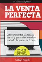 La Venta Perfecta: Como Aumentar Las Visitas, Ventas Y Ganancias Usando El Embudo de Ventas En 6 Pasos 1492300896 Book Cover