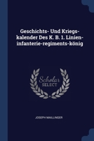 Geschichts- Und Kriegs-kalender Des K. B. 1. Linien-infanterie-regiments-könig 1377180050 Book Cover