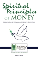Spiritual Principles of Money: Growing and Stewarding Money God’s Way (The Abundance Plan) 1691941824 Book Cover