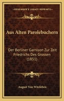 Aus Alten Parolebuchern: Der Berliner Garnison Zur Zeit Friedrichs Des Grossen (1851) 1160306990 Book Cover