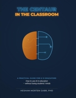 THE CENTAUR IN THE CLASSROOM: How to use AI in education — without losing students' minds (The Coherence Code) 8785520152 Book Cover