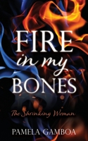 Fire in My Bones: The Shrinking Woman 1662820313 Book Cover