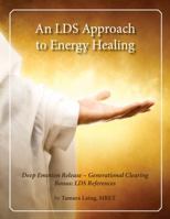 An LDS Approach to Energy Healing - Deep Emotion Release & Generational Clearing 098843542X Book Cover