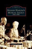 Spanish Harlem's Musical Legacy: 1930-1980 (Images of America: New York) 073855006X Book Cover